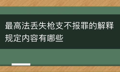 最高法丢失枪支不报罪的解释规定内容有哪些