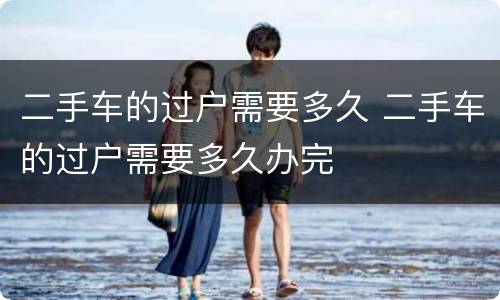 二手车的过户需要多久 二手车的过户需要多久办完