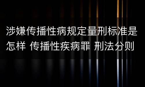 涉嫌传播性病规定量刑标准是怎样 传播性疾病罪 刑法分则