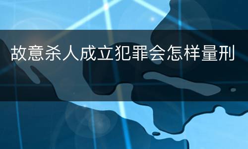 故意杀人成立犯罪会怎样量刑