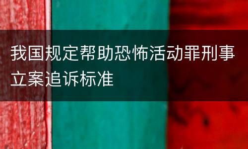 我国规定帮助恐怖活动罪刑事立案追诉标准