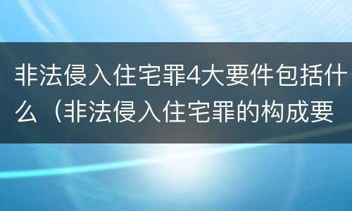 非法侵入住宅罪4大要件包括什么（非法侵入住宅罪的构成要件）