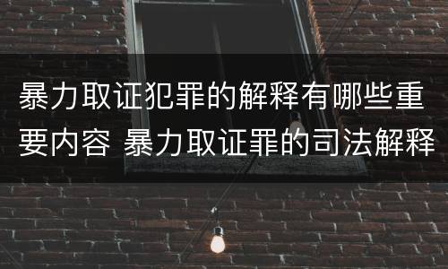 暴力取证犯罪的解释有哪些重要内容 暴力取证罪的司法解释