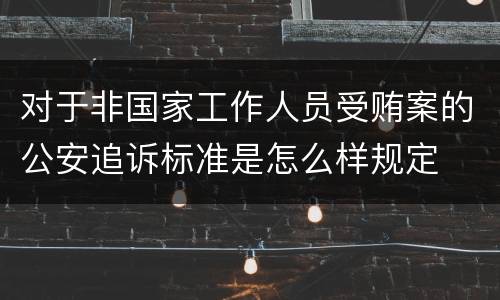 对于非国家工作人员受贿案的公安追诉标准是怎么样规定
