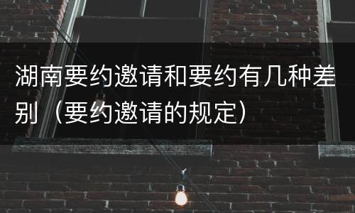 湖南要约邀请和要约有几种差别（要约邀请的规定）