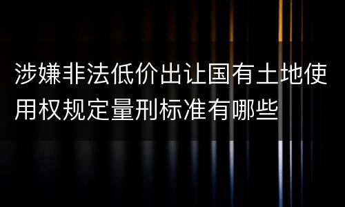 涉嫌非法低价出让国有土地使用权规定量刑标准有哪些