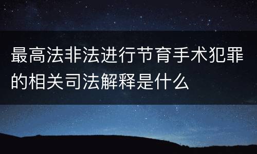 最高法非法进行节育手术犯罪的相关司法解释是什么