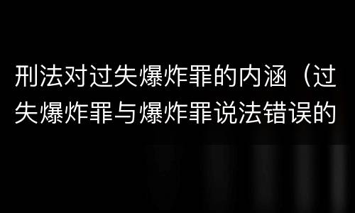 刑法对过失爆炸罪的内涵（过失爆炸罪与爆炸罪说法错误的是）