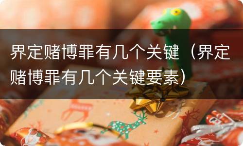 界定赌博罪有几个关键（界定赌博罪有几个关键要素）