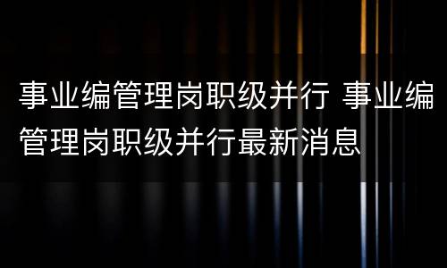 事业编管理岗职级并行 事业编管理岗职级并行最新消息