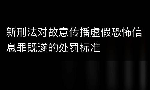 新刑法对故意传播虚假恐怖信息罪既遂的处罚标准