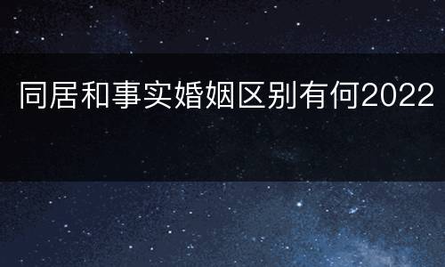 同居和事实婚姻区别有何2022