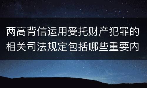 两高背信运用受托财产犯罪的相关司法规定包括哪些重要内容