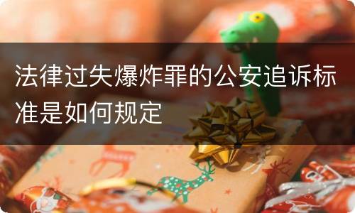 法律过失爆炸罪的公安追诉标准是如何规定