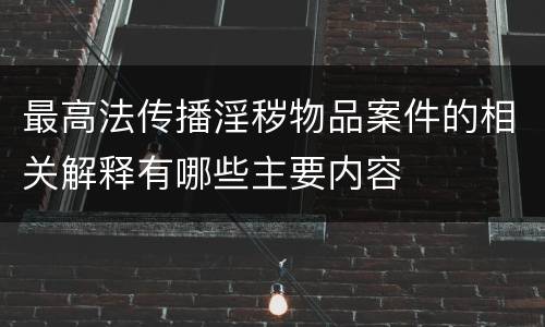 最高法传播淫秽物品案件的相关解释有哪些主要内容