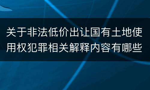 关于非法低价出让国有土地使用权犯罪相关解释内容有哪些