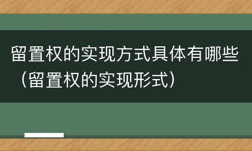 留置权的实现方式具体有哪些（留置权的实现形式）