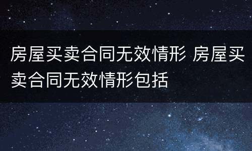 房屋买卖合同无效情形 房屋买卖合同无效情形包括