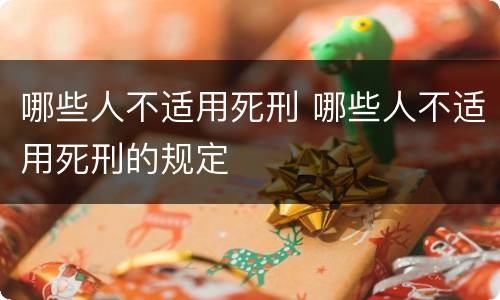 哪些人不适用死刑 哪些人不适用死刑的规定