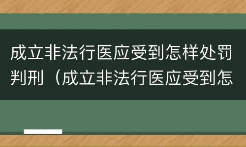 成立非法行医应受到怎样处罚判刑（成立非法行医应受到怎样处罚判刑案例）