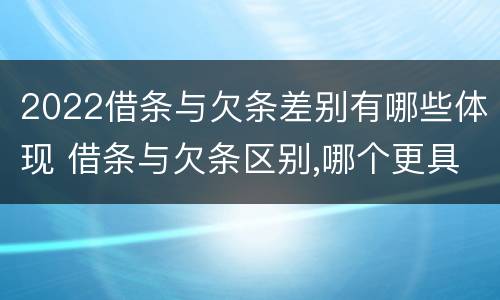 2022借条与欠条差别有哪些体现 借条与欠条区别,哪个更具法律