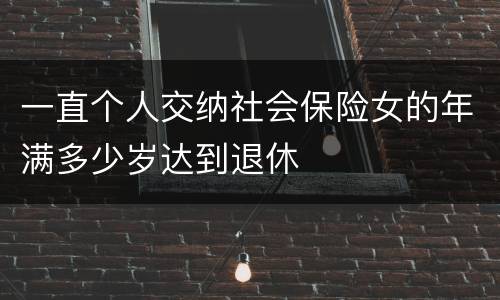 一直个人交纳社会保险女的年满多少岁达到退休