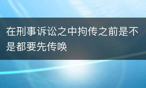 在刑事诉讼之中拘传之前是不是都要先传唤