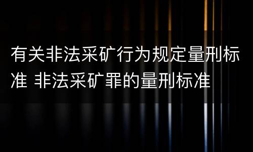 有关非法采矿行为规定量刑标准 非法采矿罪的量刑标准