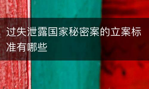 过失泄露国家秘密案的立案标准有哪些