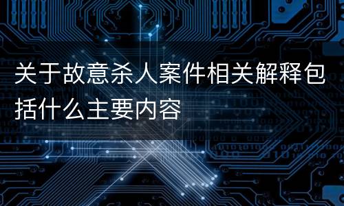 关于故意杀人案件相关解释包括什么主要内容