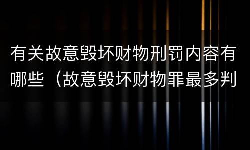 有关故意毁坏财物刑罚内容有哪些（故意毁坏财物罪最多判多少年有期徒刑?）