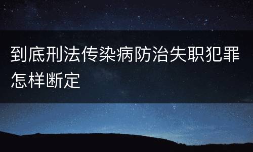 到底刑法传染病防治失职犯罪怎样断定