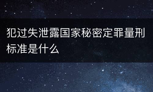 犯过失泄露国家秘密定罪量刑标准是什么