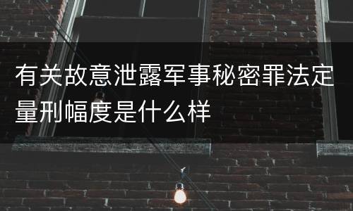 有关故意泄露军事秘密罪法定量刑幅度是什么样