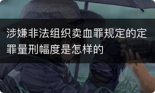 涉嫌非法组织卖血罪规定的定罪量刑幅度是怎样的