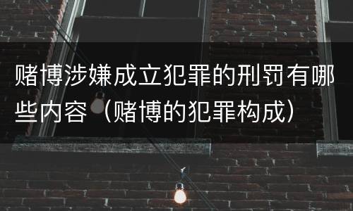 赌博涉嫌成立犯罪的刑罚有哪些内容（赌博的犯罪构成）