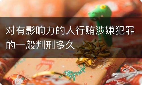 对有影响力的人行贿涉嫌犯罪的一般判刑多久