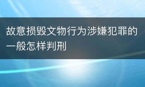 故意损毁文物行为涉嫌犯罪的一般怎样判刑