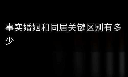 事实婚姻和同居关键区别有多少