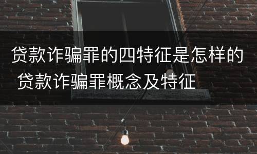 贷款诈骗罪的四特征是怎样的 贷款诈骗罪概念及特征