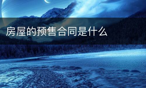 房屋的预售合同是什么