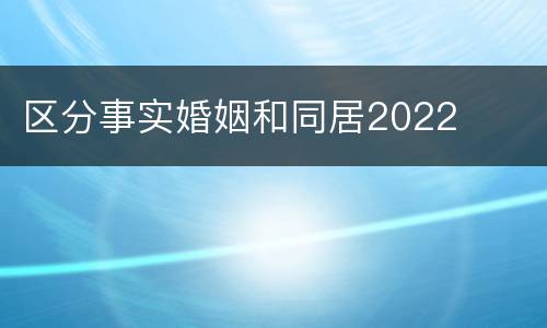 区分事实婚姻和同居2022