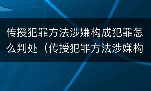 传授犯罪方法涉嫌构成犯罪怎么判处（传授犯罪方法涉嫌构成犯罪怎么判处的）