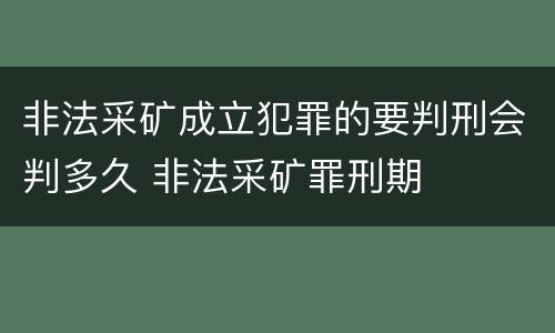非法采矿成立犯罪的要判刑会判多久 非法采矿罪刑期