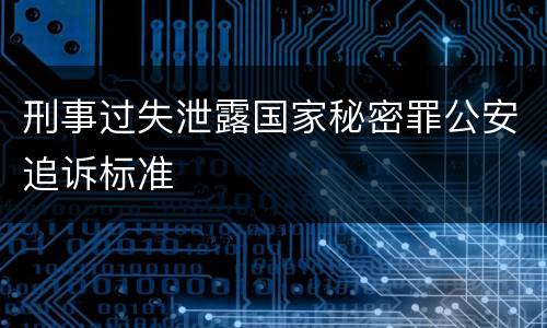 刑事过失泄露国家秘密罪公安追诉标准