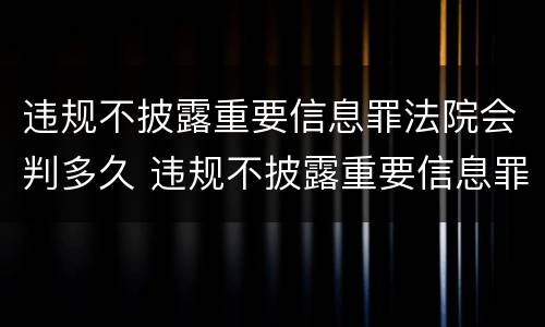 违规不披露重要信息罪法院会判多久 违规不披露重要信息罪法院会判多久刑期