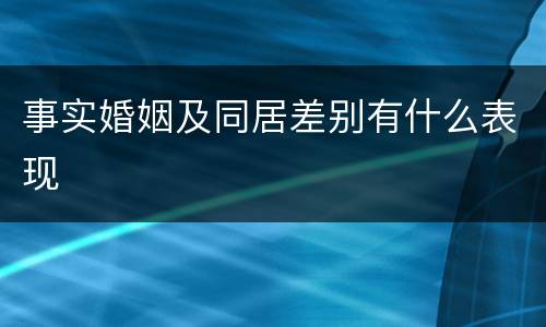 事实婚姻及同居差别有什么表现