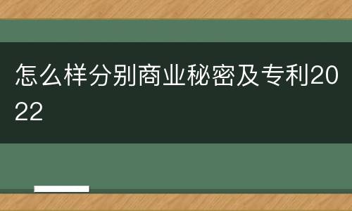 怎么样分别商业秘密及专利2022