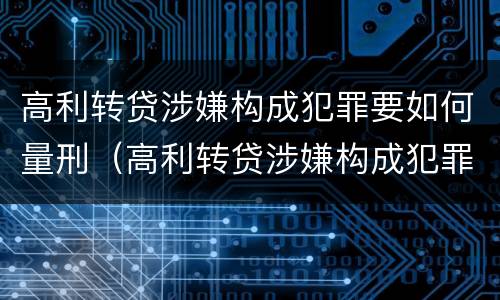 高利转贷涉嫌构成犯罪要如何量刑（高利转贷涉嫌构成犯罪要如何量刑呢）