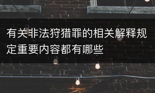 有关非法狩猎罪的相关解释规定重要内容都有哪些